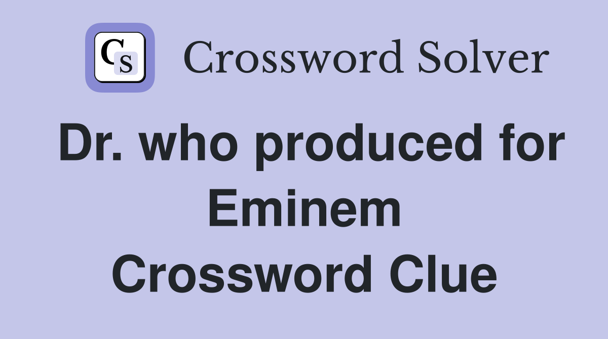 Dr. who produced for Eminem Crossword Clue