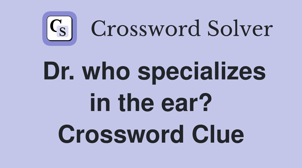 Dr. who specializes in the ear? Crossword Clue