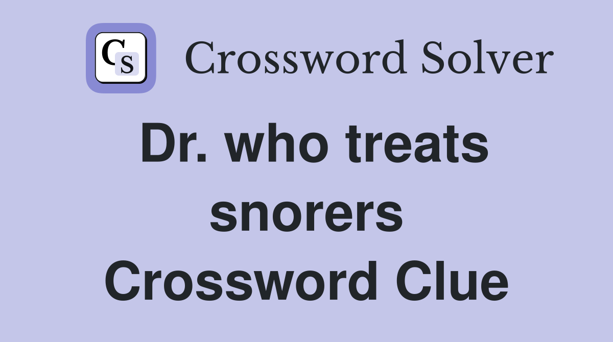 Dr. who treats snorers Crossword Clue