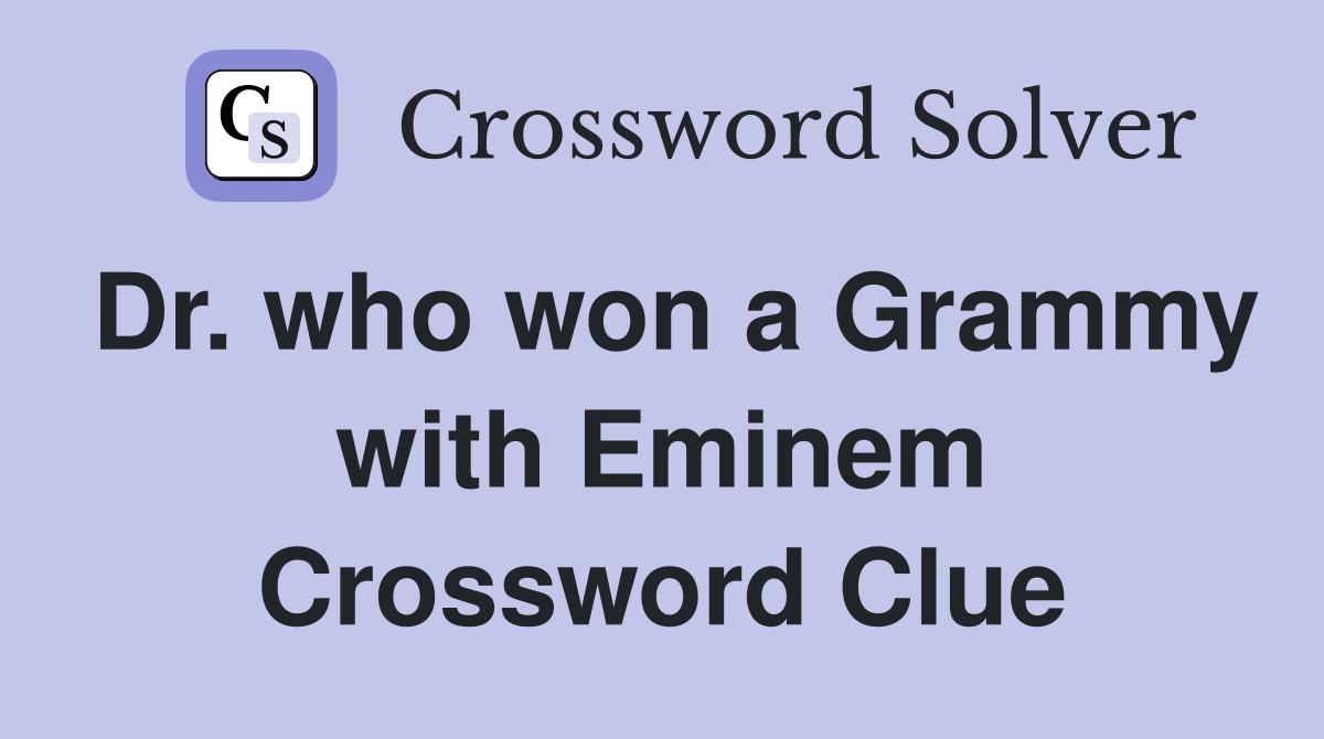 Dr. who won a Grammy with Eminem Crossword Clue