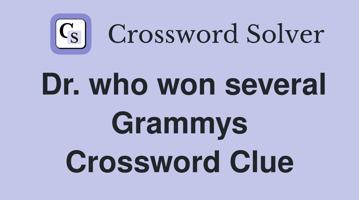 Dr. who won several Grammys Crossword Clue