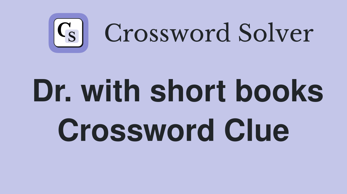 Dr. with short books Crossword Clue