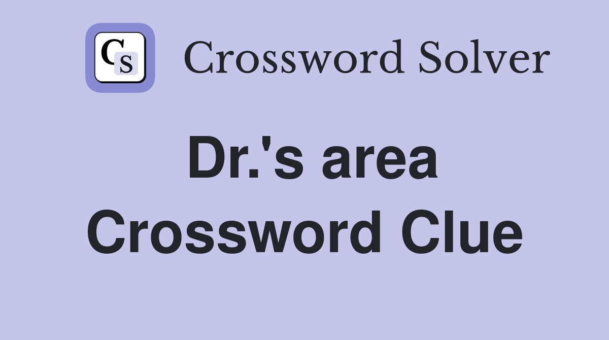 Dr.'s area Crossword Clue
