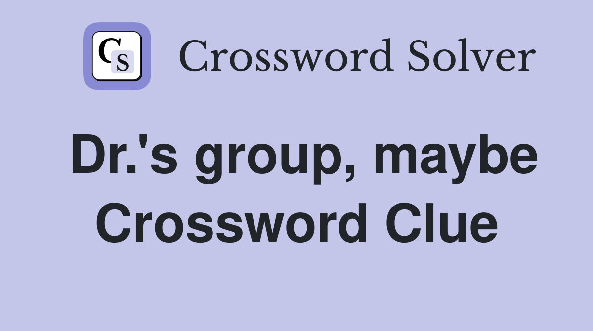 Dr.'s group, maybe Crossword Clue