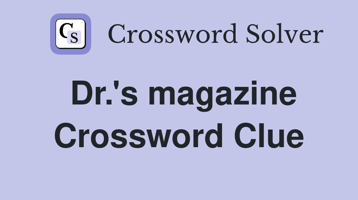 Dr.'s magazine Crossword Clue