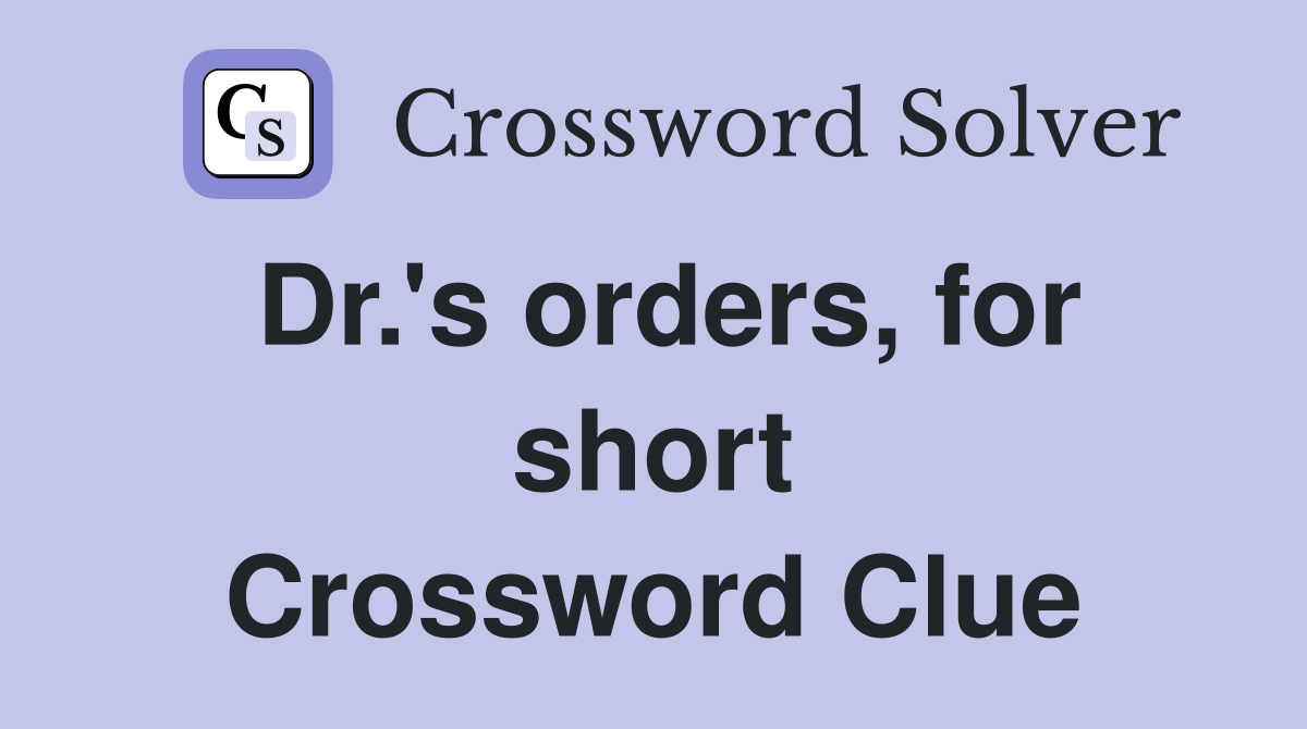 Dr.'s orders, for short Crossword Clue