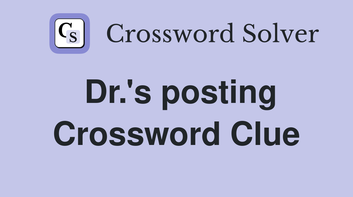 Dr.'s posting Crossword Clue