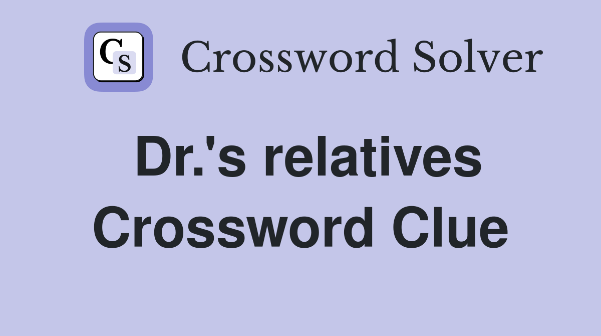 Dr.'s relatives Crossword Clue