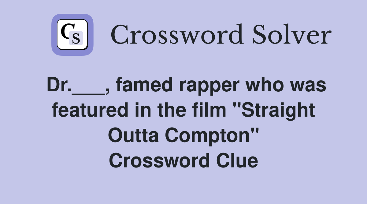 Dr.___, famed rapper who was featured in the film "Straight Outta Compton" Crossword Clue