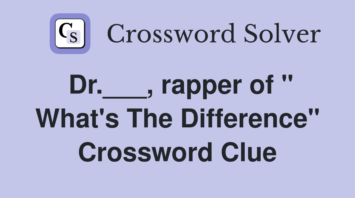 Dr.___, rapper of " What's The Difference" Crossword Clue