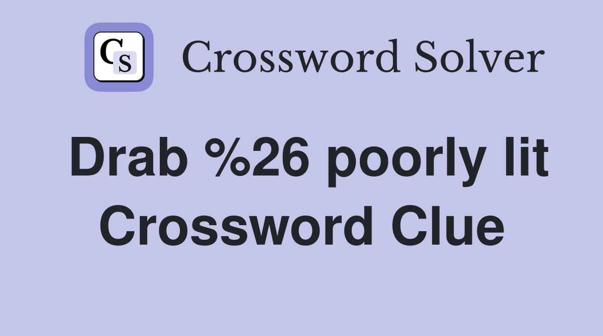 Drab %26 poorly lit Crossword Clue