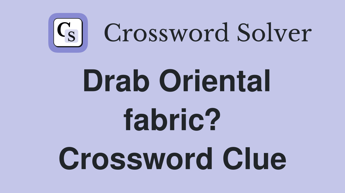 Drab Oriental fabric? Crossword Clue