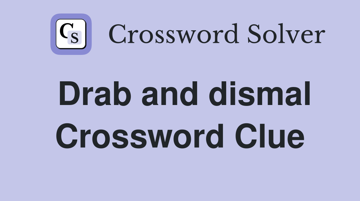 Drab and dismal Crossword Clue