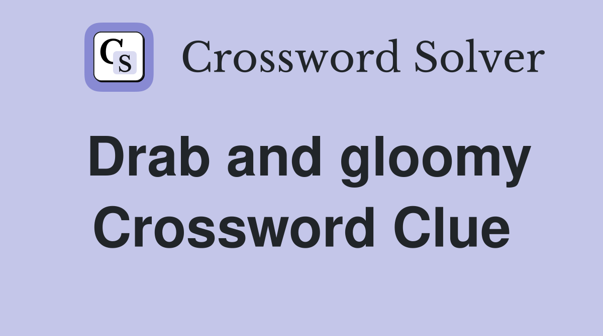 Drab and gloomy Crossword Clue