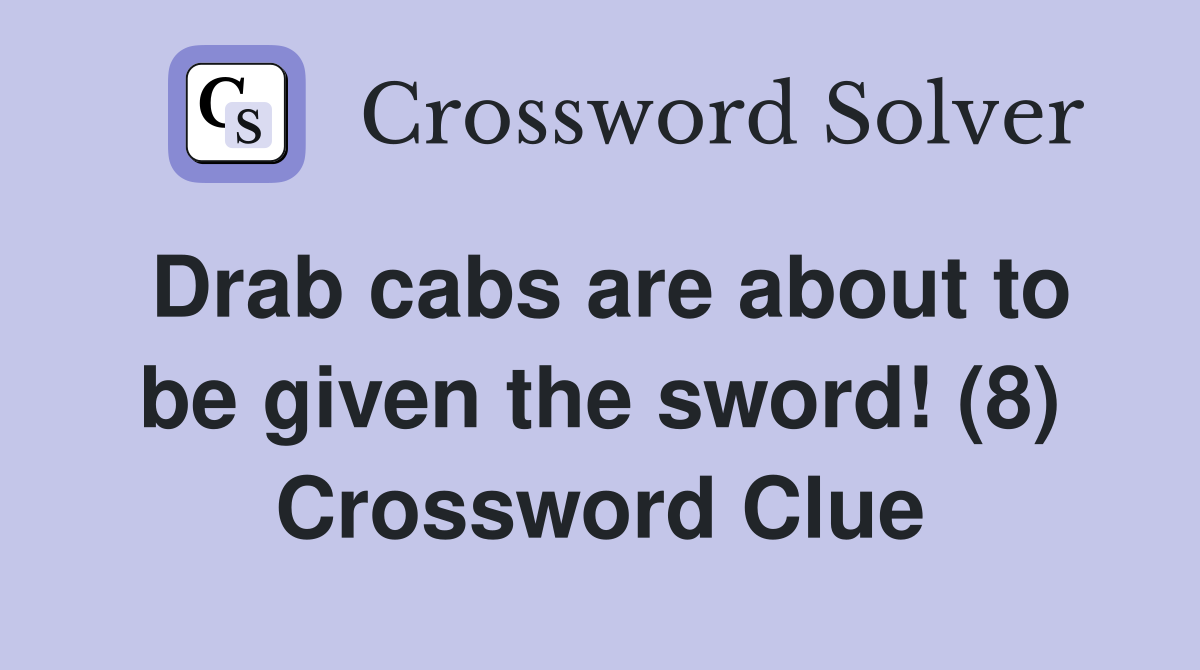 Drab cabs are about to be given the sword! (8) Crossword Clue