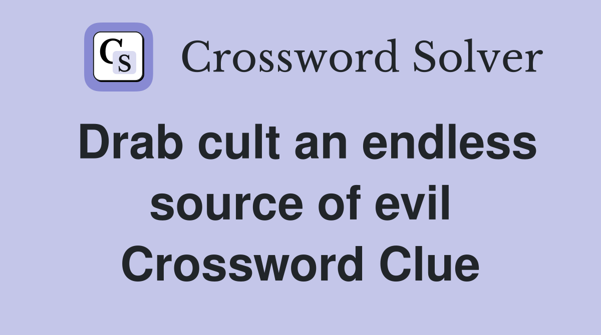 Drab cult an endless source of evil Crossword Clue