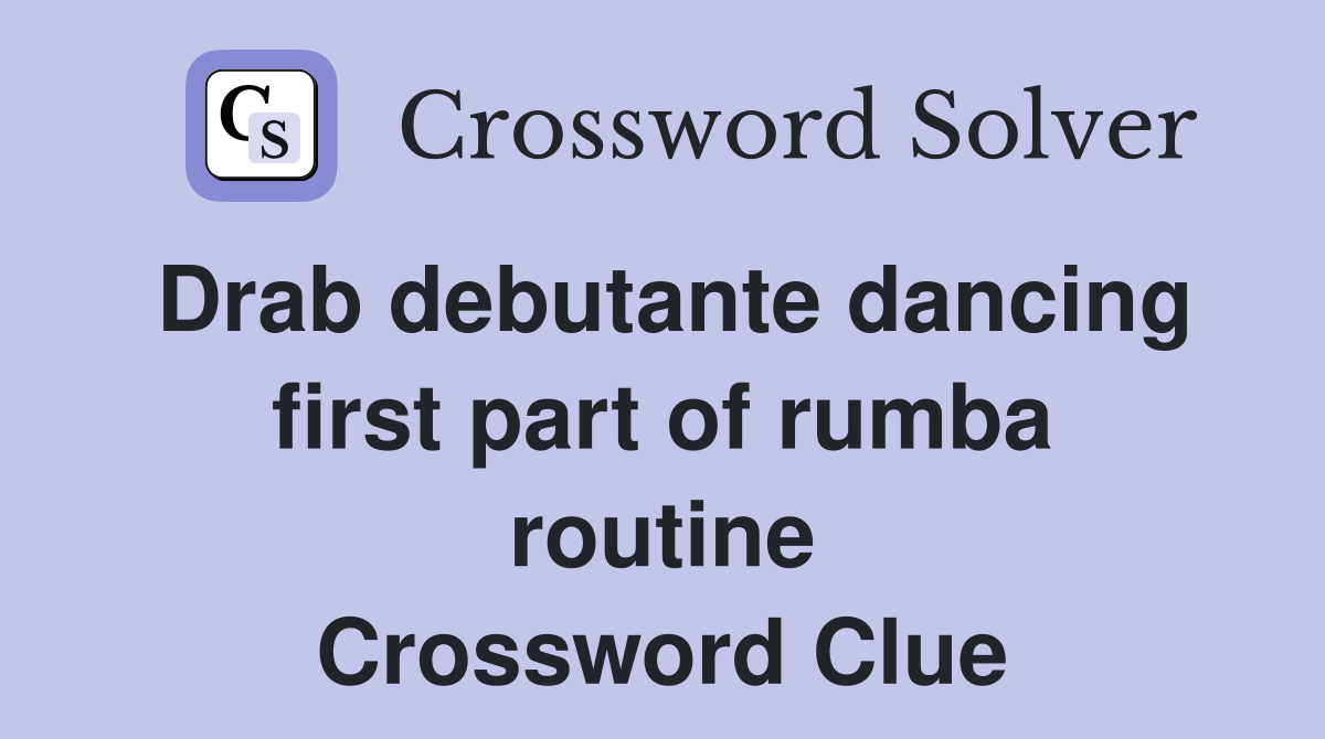 Drab debutante dancing first part of rumba routine Crossword Clue