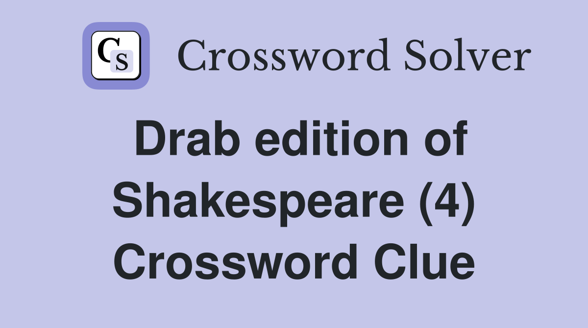 Drab edition of Shakespeare (4) Crossword Clue