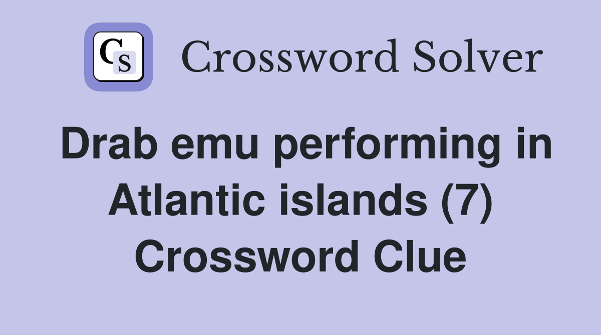 Drab emu performing in Atlantic islands (7) Crossword Clue