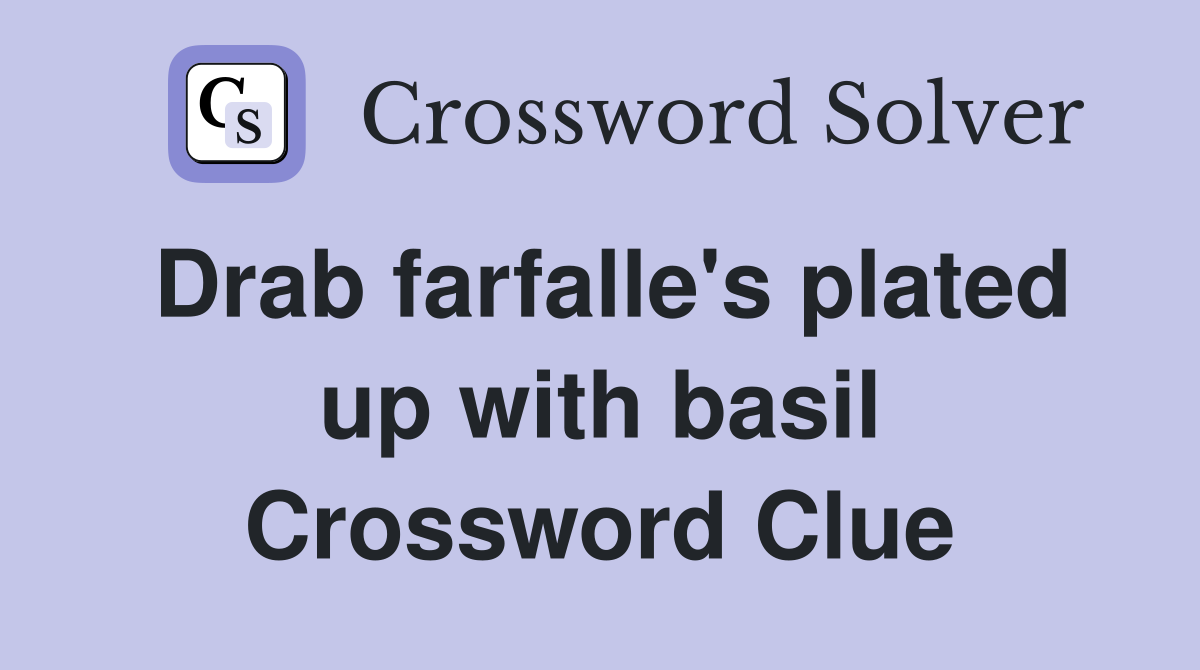 Drab farfalle's plated up with basil Crossword Clue