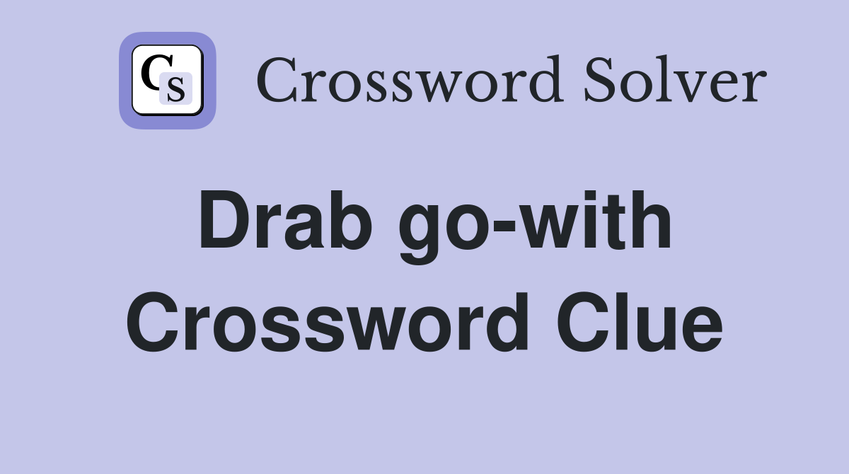 Drab go-with Crossword Clue