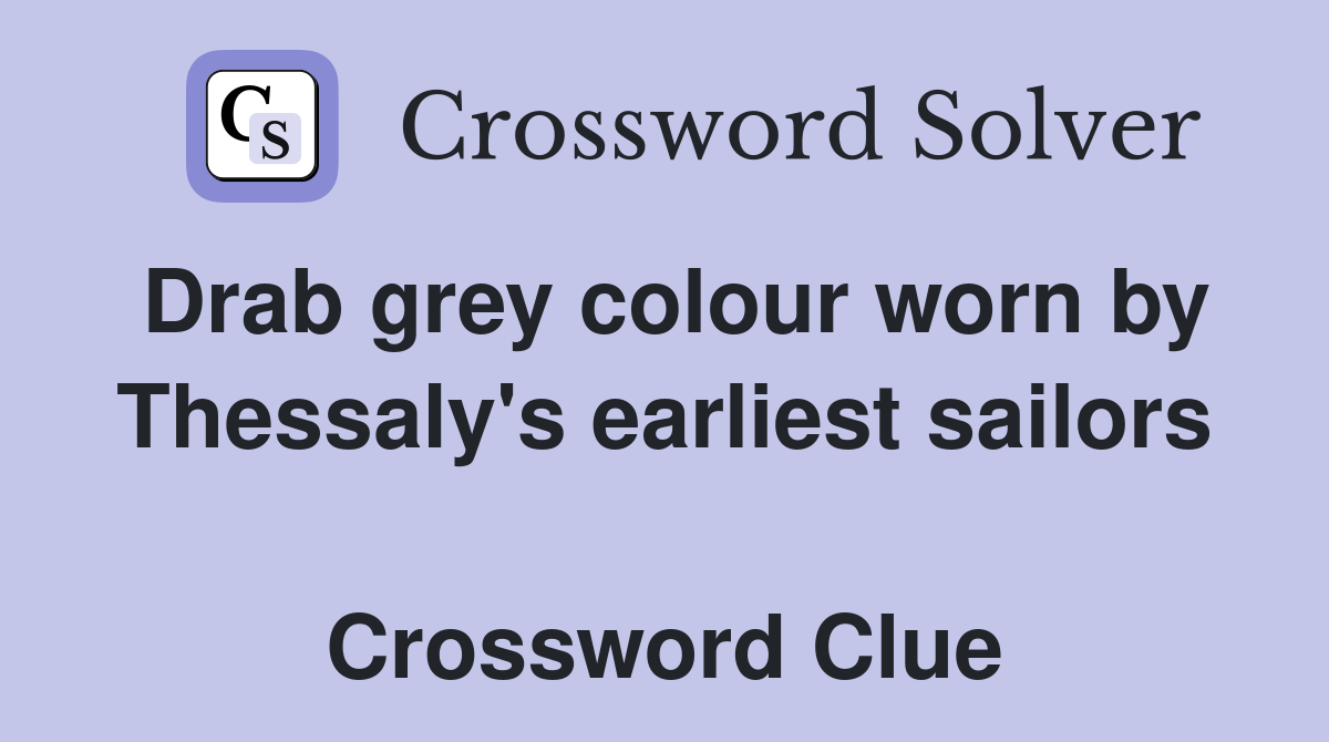 Drab grey colour worn by Thessaly's earliest sailors  Crossword Clue