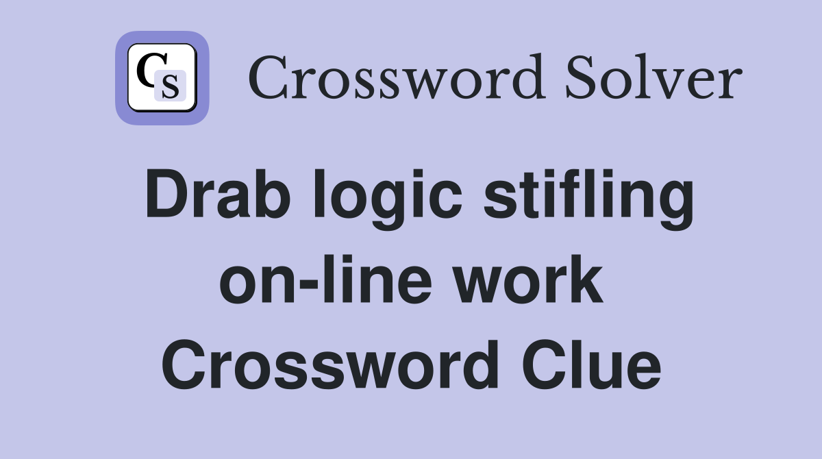 Drab logic stifling on-line work Crossword Clue