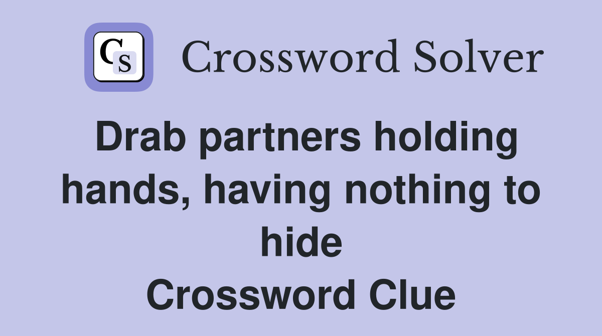 Drab partners holding hands, having nothing to hide Crossword Clue