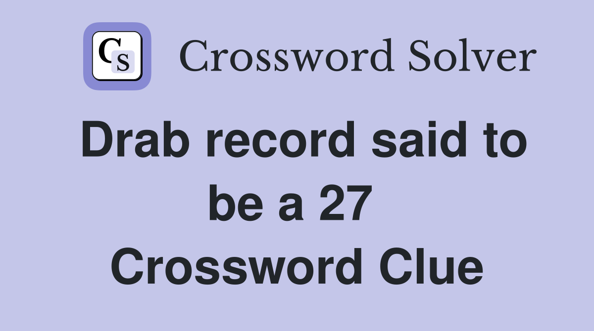 Drab record said to be a 27  Crossword Clue
