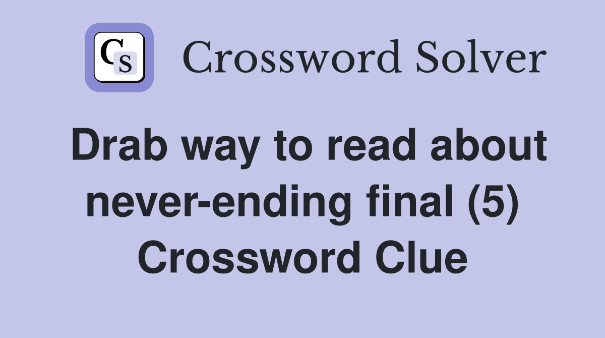 Drab way to read about never-ending final (5) Crossword Clue