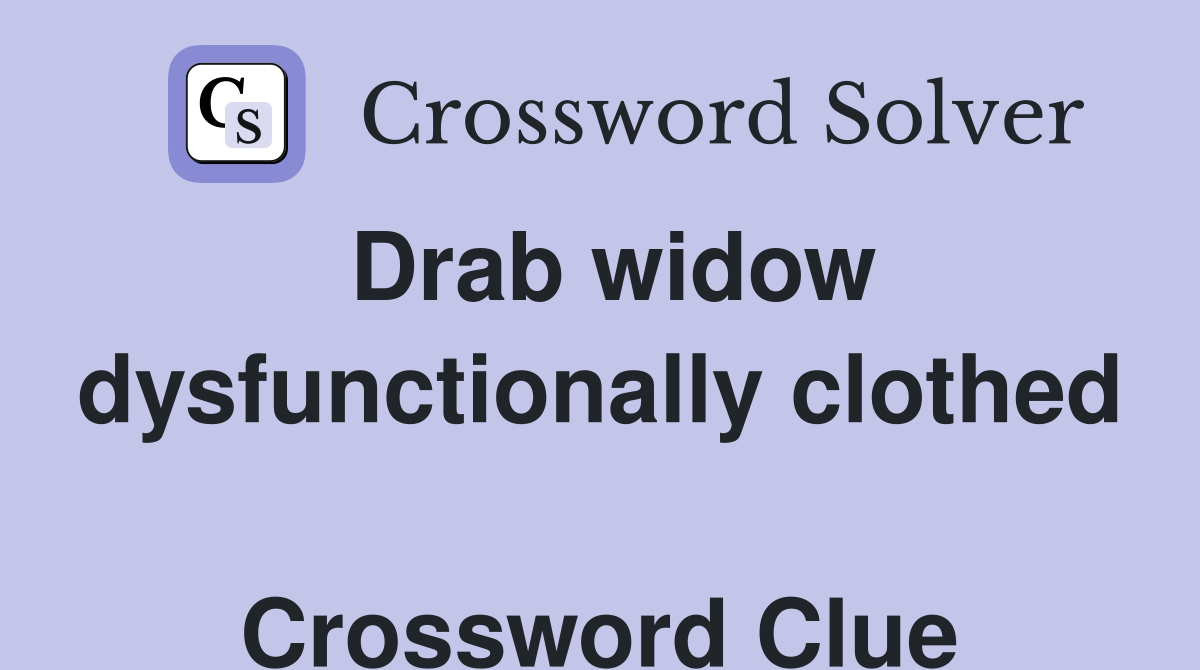Drab widow dysfunctionally clothed  Crossword Clue