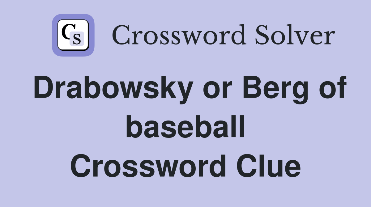 Drabowsky or Berg of baseball Crossword Clue