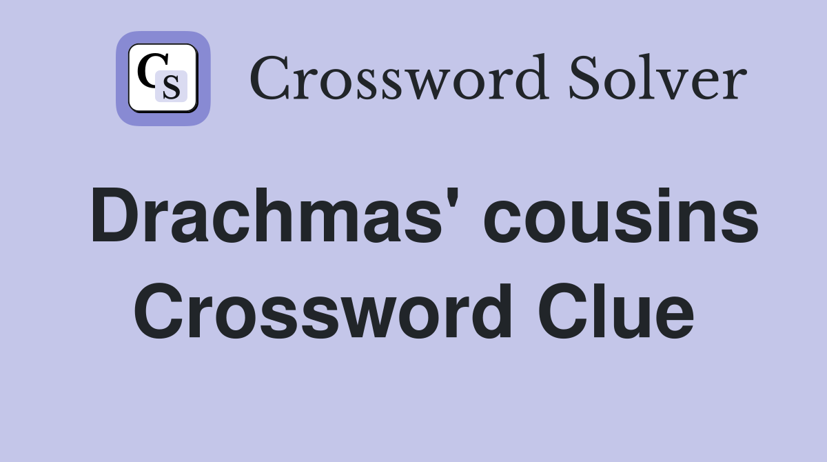 Drachmas' cousins Crossword Clue