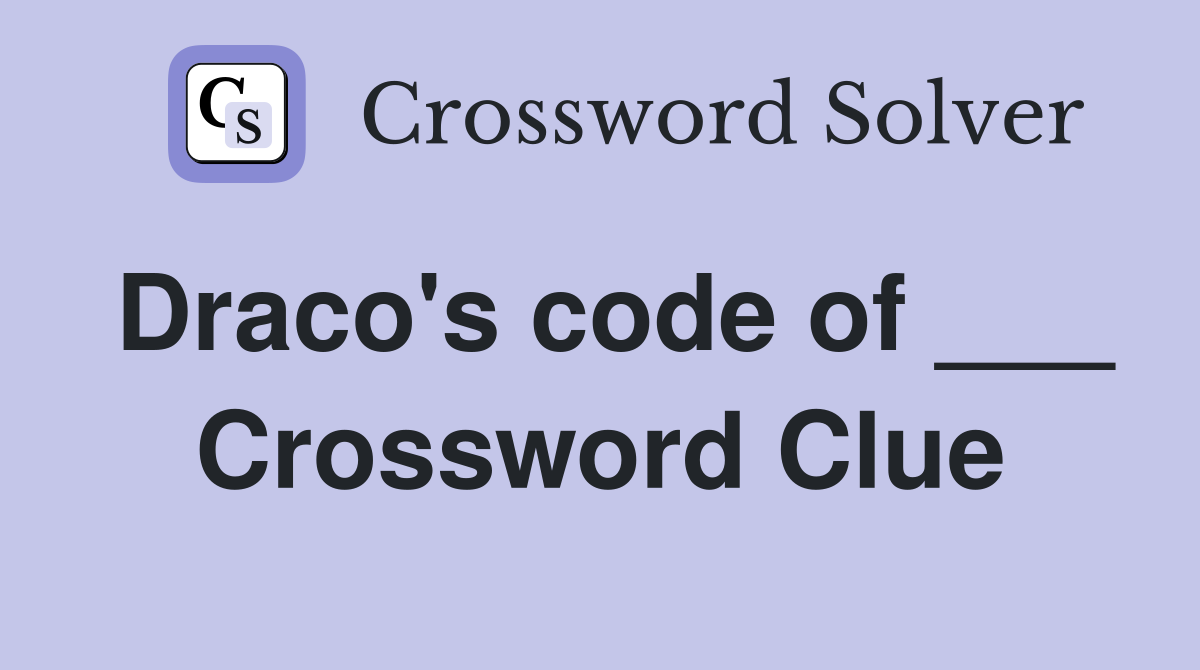 Draco's code of ___ Crossword Clue