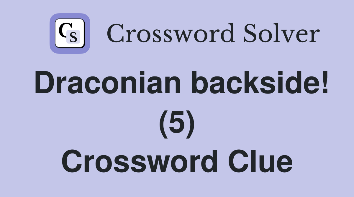 Draconian backside! (5) Crossword Clue
