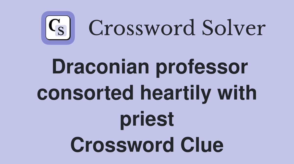 Draconian professor consorted heartily with priest Crossword Clue