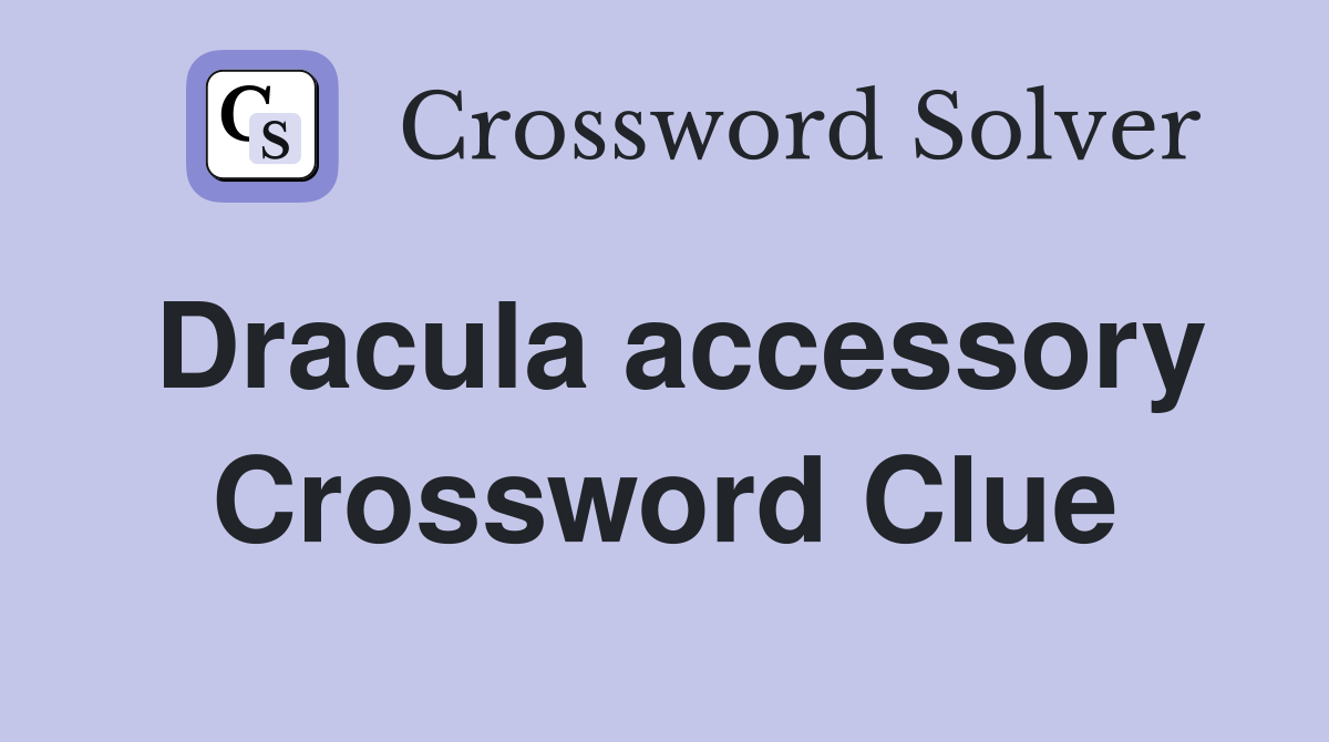 Dracula accessory Crossword Clue