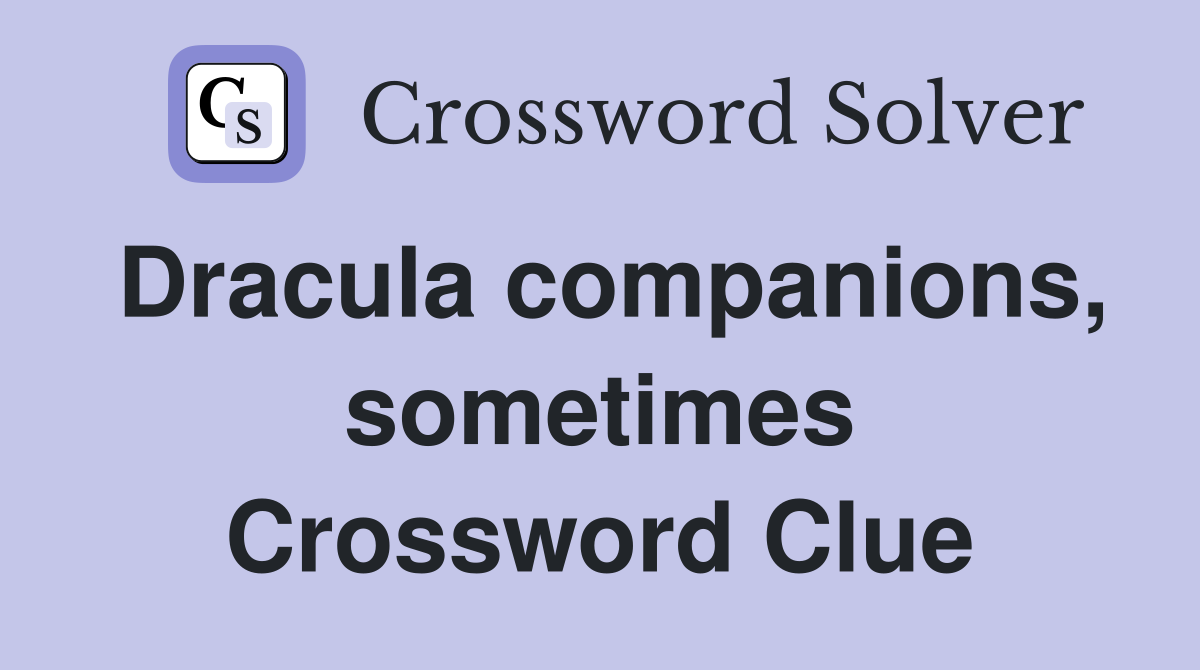 Dracula companions, sometimes Crossword Clue