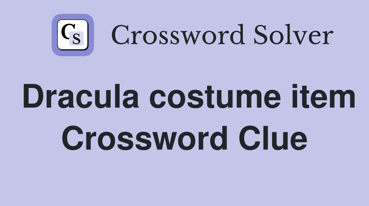 Dracula costume item Crossword Clue