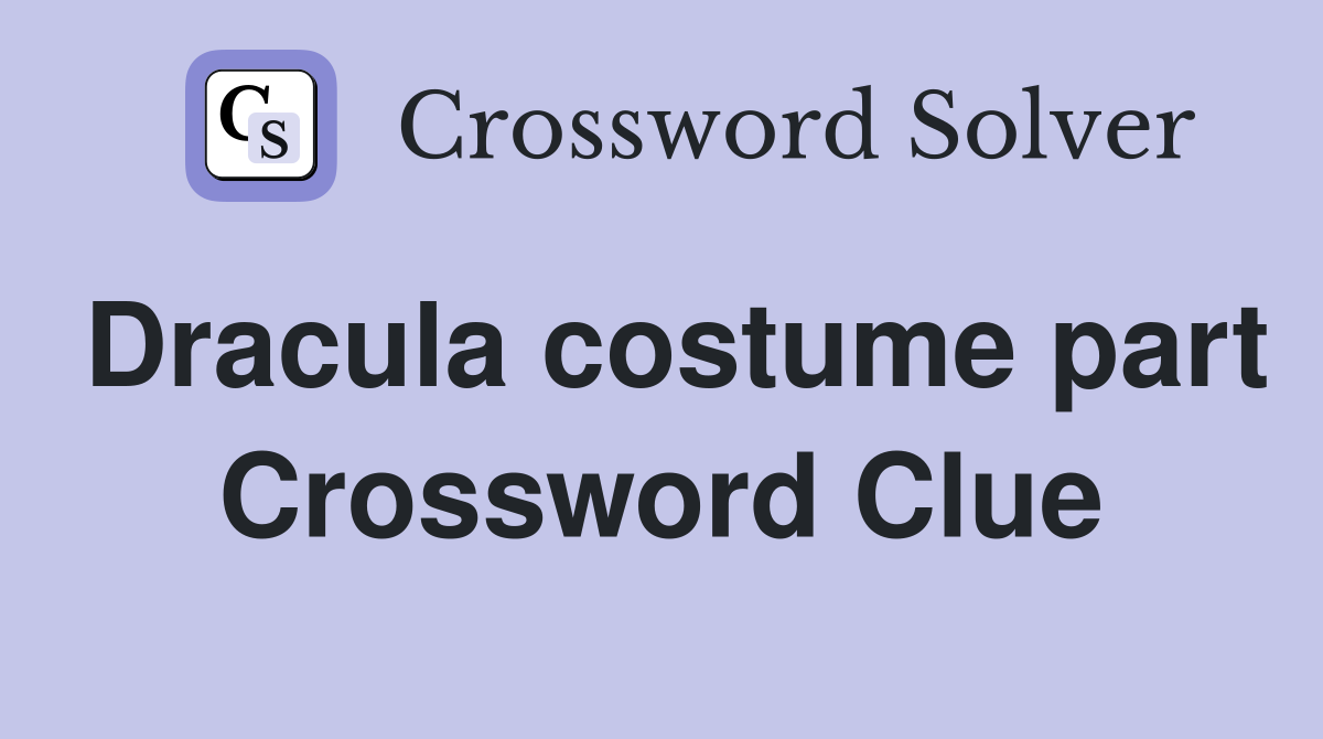 Dracula costume part Crossword Clue