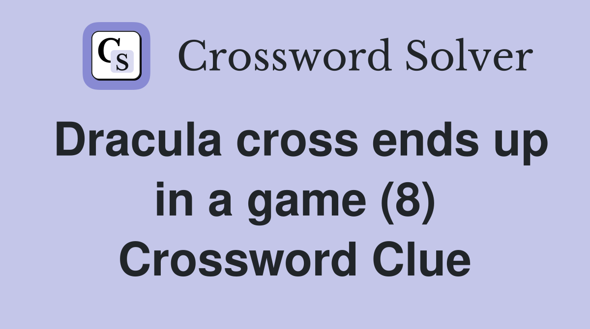 Dracula cross ends up in a game (8) Crossword Clue
