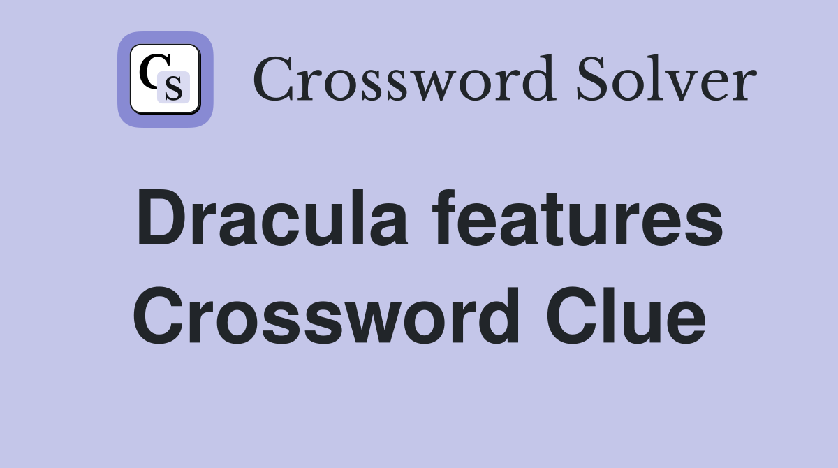 Dracula features Crossword Clue
