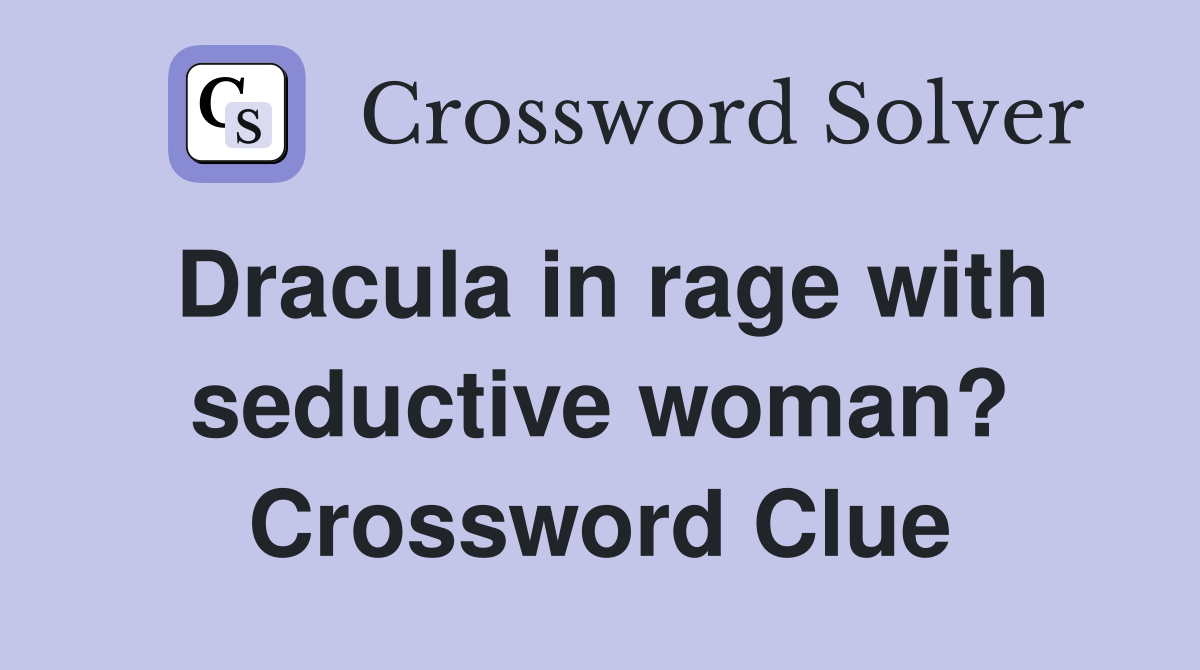 Dracula in rage with seductive woman? Crossword Clue