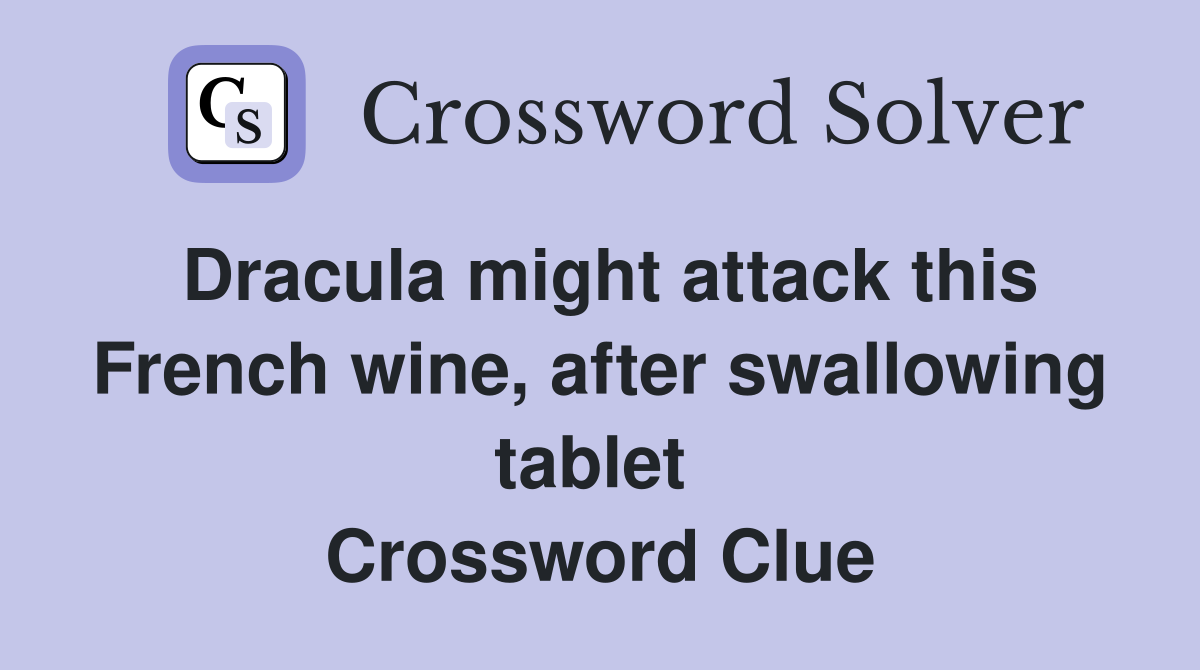 Dracula might attack this French wine, after swallowing tablet  Crossword Clue