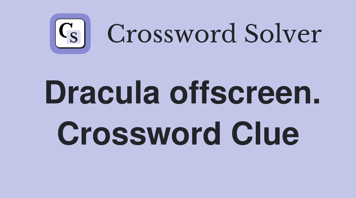 Dracula offscreen. Crossword Clue