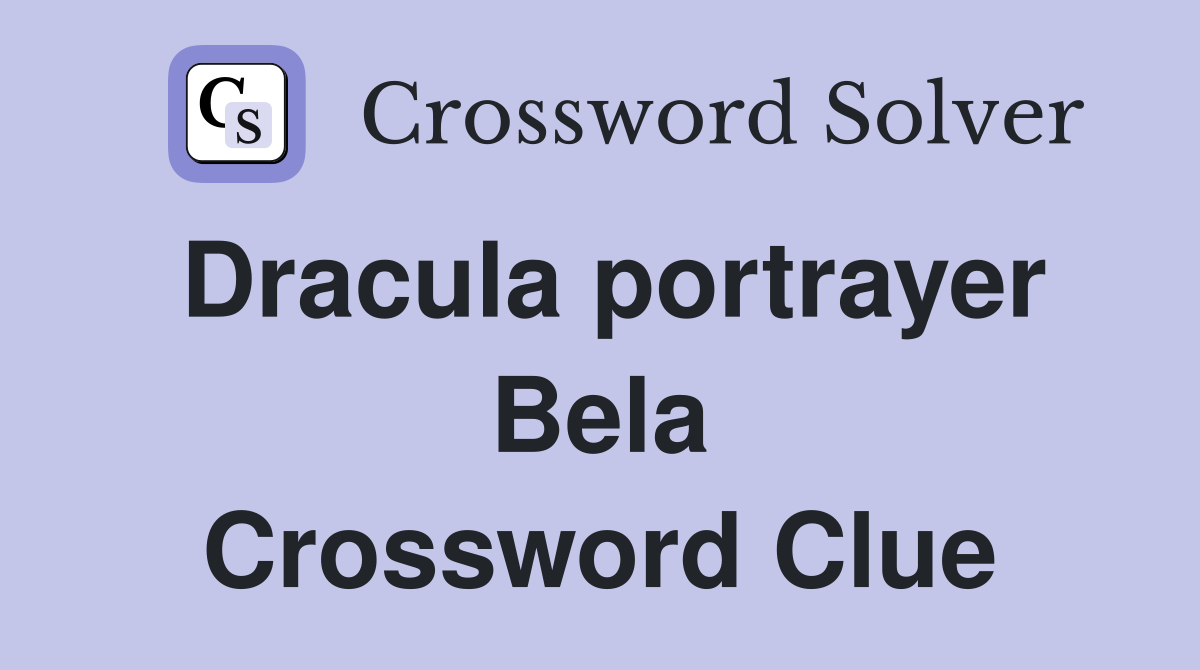Dracula portrayer Bela Crossword Clue
