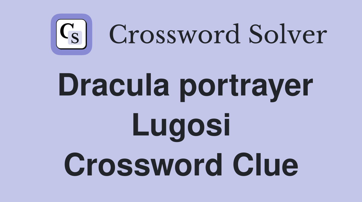 Dracula portrayer Lugosi Crossword Clue