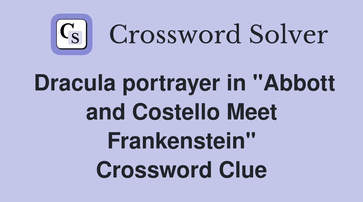 Dracula portrayer in "Abbott and Costello Meet Frankenstein" Crossword Clue