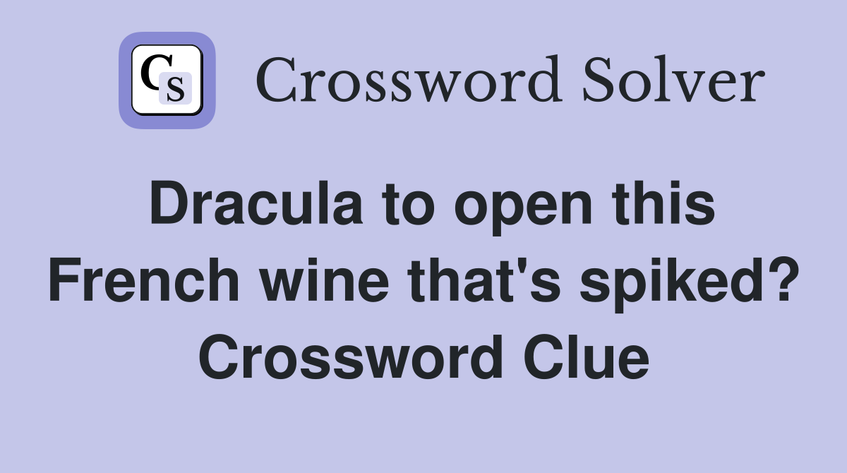 Dracula to open this French wine that's spiked? Crossword Clue