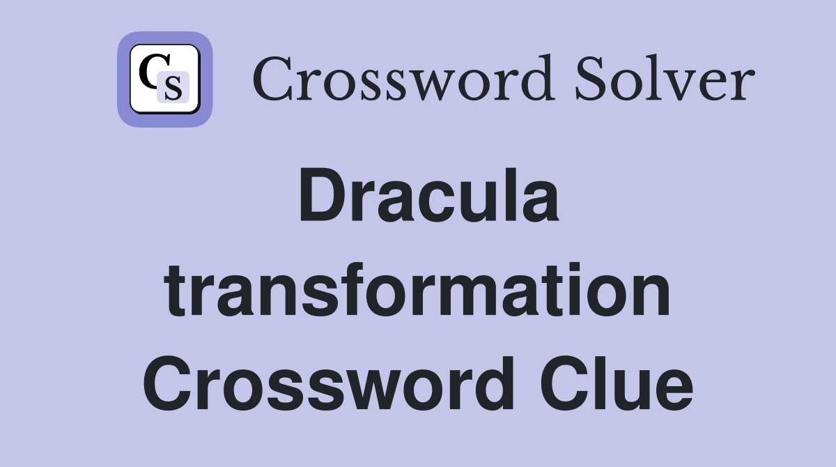 Dracula transformation Crossword Clue